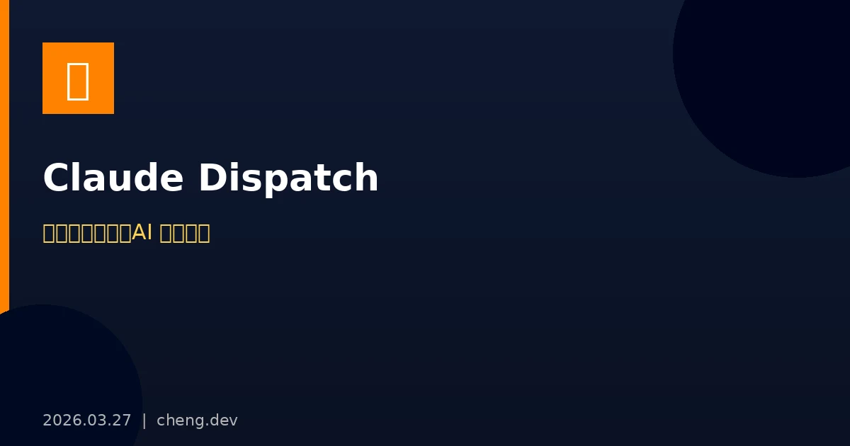 Claude Dispatch 完整指南 — 用手機指揮桌機，讓 AI 在你電腦上自己幹活